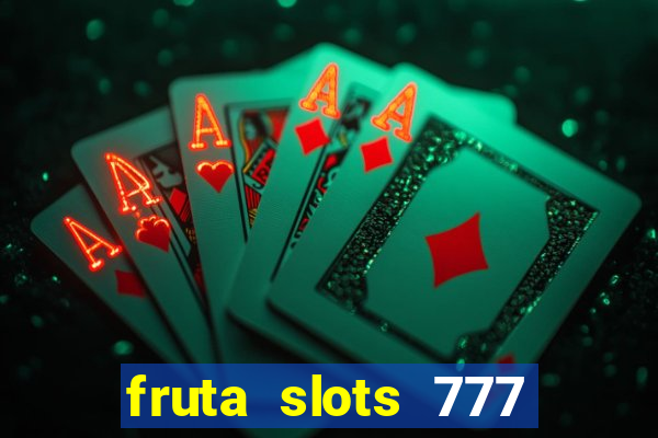 fruta slots 777 mega jackpot paga mesmo